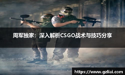 周军独家：深入解析CSGO战术与技巧分享