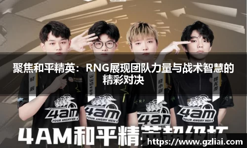 聚焦和平精英：RNG展现团队力量与战术智慧的精彩对决