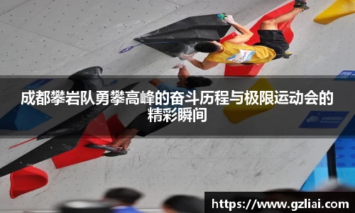 成都攀岩队勇攀高峰的奋斗历程与极限运动会的精彩瞬间